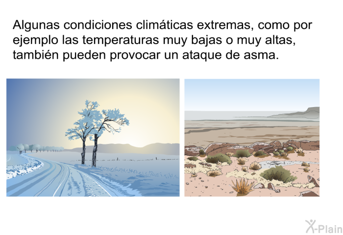 Algunas condiciones climticas extremas, como por ejemplo las temperaturas muy bajas o muy altas, tambin pueden provocar un ataque de asma.