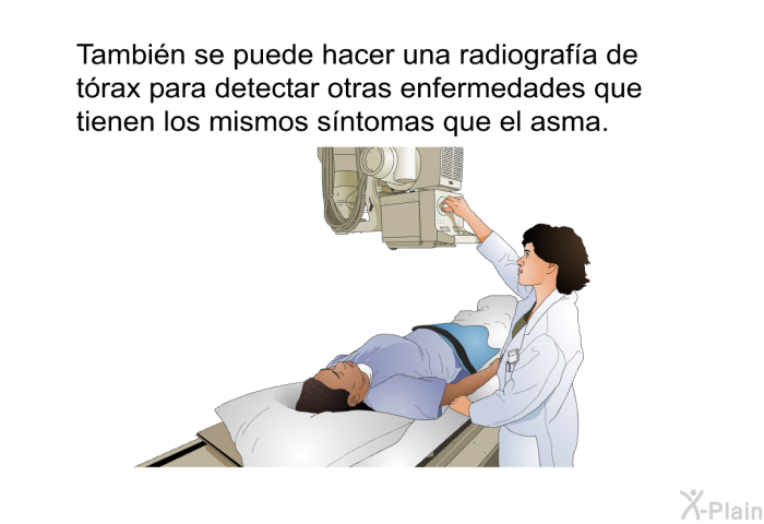 Tambin se puede hacer una radiografa de trax para detectar otras enfermedades que tienen los mismos sntomas que el asma.