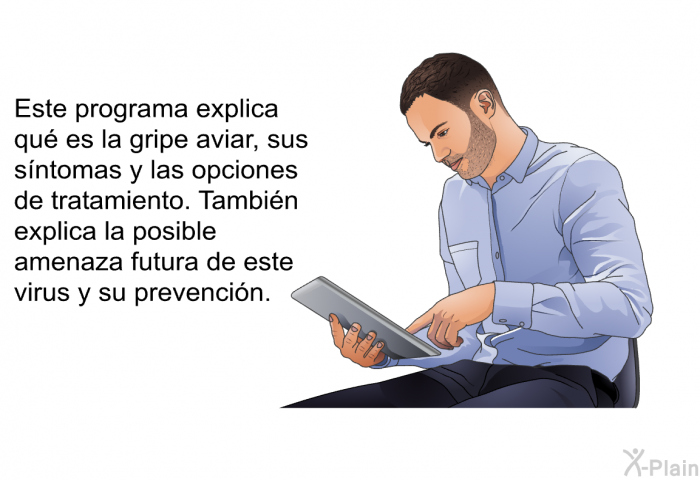 Esta informacin acerca de su salud explica qu es la gripe aviar, sus sntomas y las opciones de tratamiento. Tambin explica la posible amenaza futura de este virus y su prevencin.