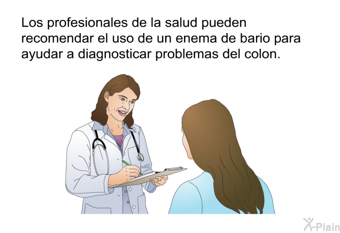 Los profesionales de la salud pueden recomendar el uso de un enema de bario para ayudar a diagnosticar problemas del colon.