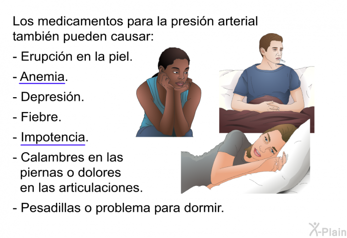 Los medicamentos para la presin arterial tambin pueden causar:  Erupcin en la piel. Anemia. Depresin. Fiebre. Impotencia. Calambres en las piernas o dolores en las articulaciones. Pesadillas o problema para dormir.