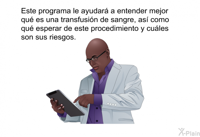 Esta informacin acerca de su le ayudar a entender mejor qu es una transfusin de sangre, as como qu esperar de este procedimiento y cules son sus riesgos.