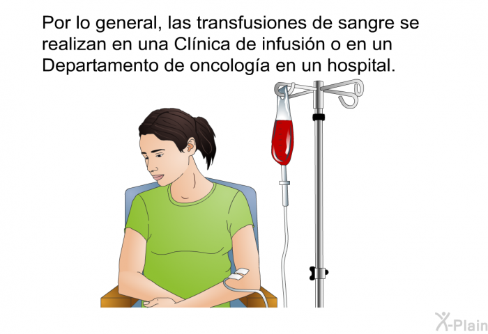 Por lo general, las transfusiones de sangre se realizan en una Cl�nica de infusi�n o en un Departamento de oncolog�a en un hospital.