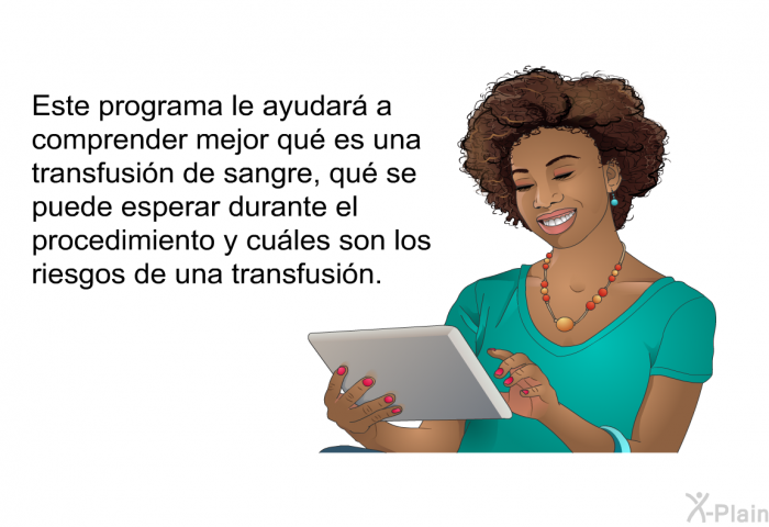 Esta informacin acerca de su salud le ayudar a comprender mejor qu es una transfusin de sangre, qu se puede esperar durante el procedimiento y cules son los riesgos de una transfusin.