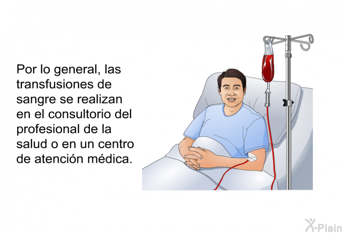 Por lo general, las transfusiones de sangre se realizan en el consultorio del profesional de la salud o en un centro de atenci�n m�dica.