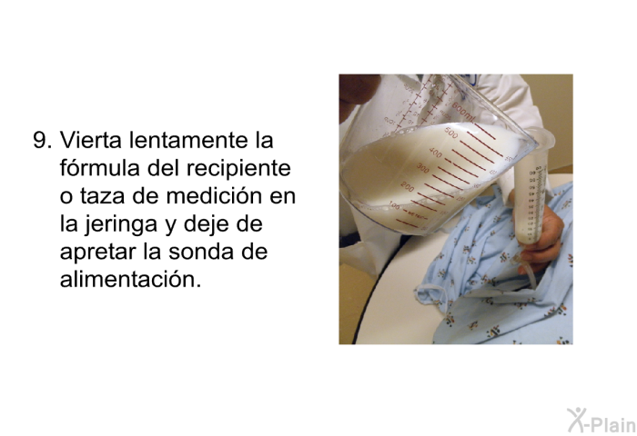 Vierta lentamente la frmula del recipiente o taza de medicin en la jeringa y deje de apretar la sonda de alimentacin.