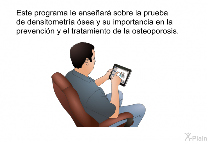 Esta informacin acerca de su salud le ensear sobre la prueba de densitometra sea y su importancia en la prevencin y el tratamiento de la osteoporosis.