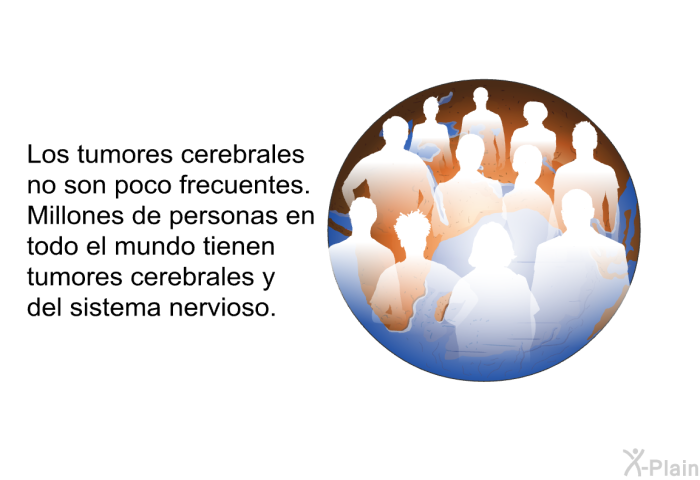 Los tumores cerebrales no son poco frecuentes. Millones de personas en todo el mundo tienen tumores cerebrales y del sistema nervioso.