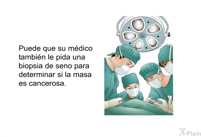 Puede que su mdico tambin le pida una biopsia de seno para determinar si la masa es cancerosa.