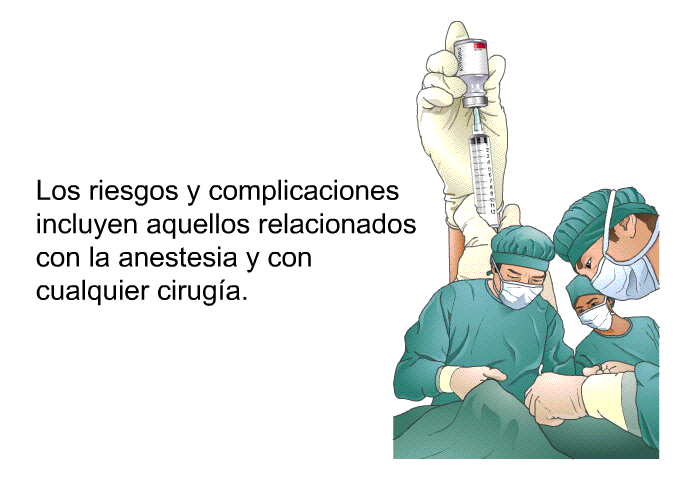 Los riesgos y complicaciones incluyen aquellos relacionados con la anestesia y con cualquier ciruga.