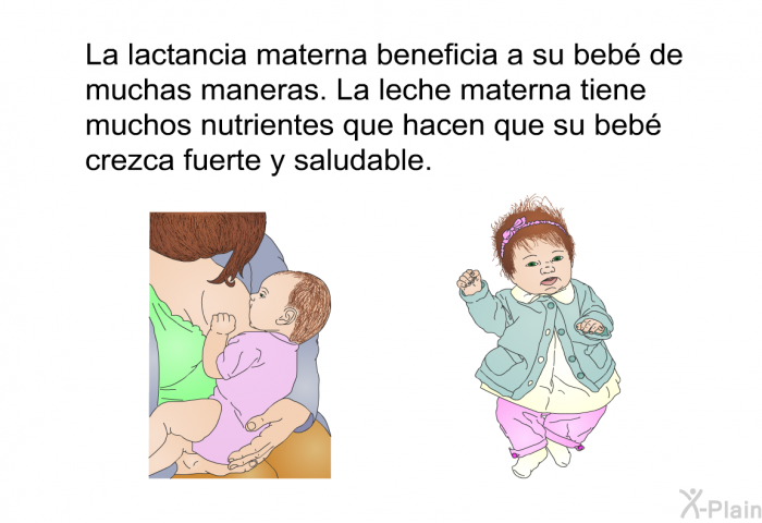 La lactancia materna beneficia a su beb de muchas maneras. La leche materna tiene muchos nutrientes que hacen que su beb crezca fuerte y saludable.