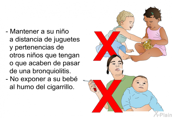 Mantener a su ni�o a distancia de juguetes y pertenencias de otros ni�os que tengan o que acaben de pasar de una bronquiolitis. No exponer a su beb� al humo del cigarrillo.