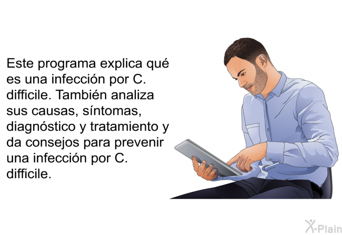 Esta informacin acerca de su salud explica qu es una infeccin por C. difficile. Tambin analiza sus causas, sntomas, diagnstico y tratamiento y da consejos para prevenir una infeccin por C. difficile.