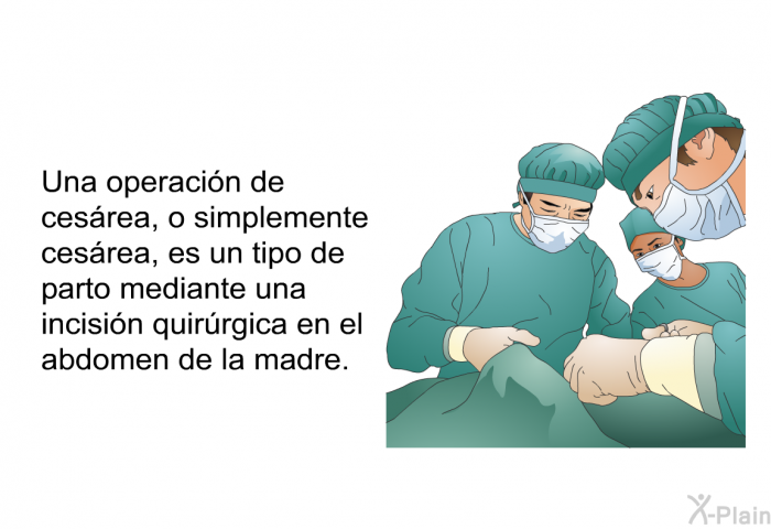 Una operacin de cesrea, o simplemente cesrea, es un tipo de parto mediante una incisin quirrgica en el abdomen de la madre.