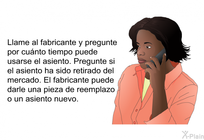 Llame al fabricante y pregunte por cunto tiempo puede usarse el asiento. Pregunte si el asiento ha sido retirado del mercado. El fabricante puede darle una pieza de reemplazo o un asiento nuevo.