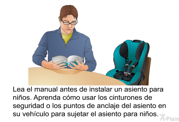 Lea el manual antes de instalar un asiento para nios. Aprenda cmo usar los cinturones de seguridad o los puntos de anclaje del asiento en su vehculo para sujetar el asiento para nios.