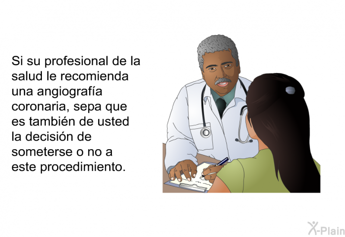 Si su profesional de la salud le recomienda una angiografa coronaria, sepa que es tambin de usted la decisin de someterse o no a este procedimiento.