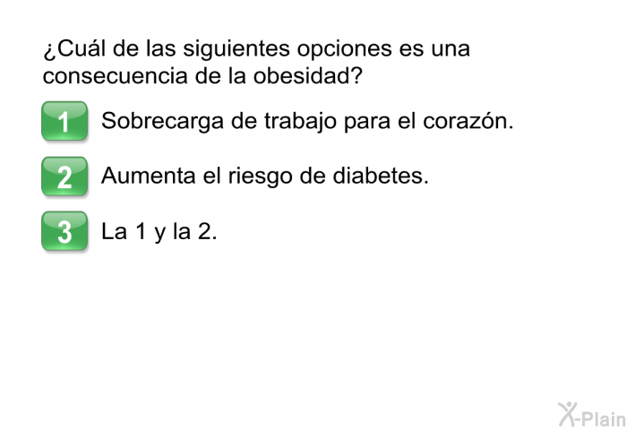 ¿Cul de las siguientes opciones es una consecuencia de la obesidad?  Sobrecarga de trabajo para el corazn. Aumenta el riesgo de diabetes. La 1 y la 2.
