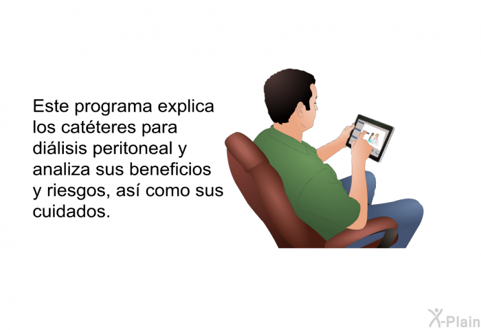 Esta informacin acerca de su salud explica los catteres para dilisis peritoneal y analiza sus beneficios y riesgos, as como sus cuidados.