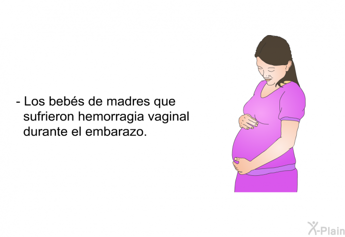 Los bebs de madres que sufrieron hemorragia vaginal durante el embarazo.