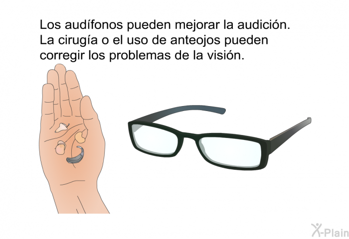 Los audfonos pueden mejorar la audicin. La ciruga o el uso de anteojos pueden corregir los problemas de la visin.