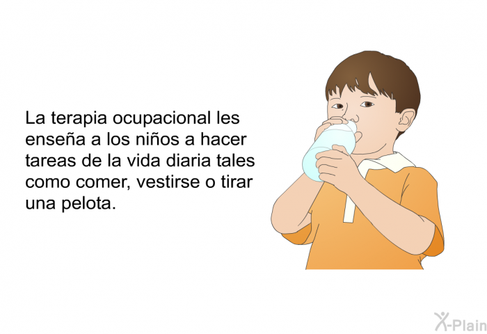 La terapia ocupacional les ensea a los nios a hacer tareas de la vida diaria tales como comer, vestirse o tirar una pelota.