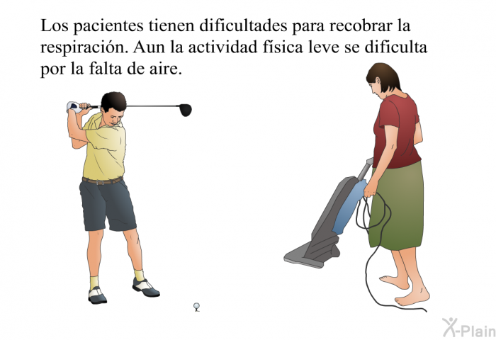 Los pacientes tienen dificultades para recobrar la respiracin. Aun la actividad fsica leve se dificulta por la falta de aire.