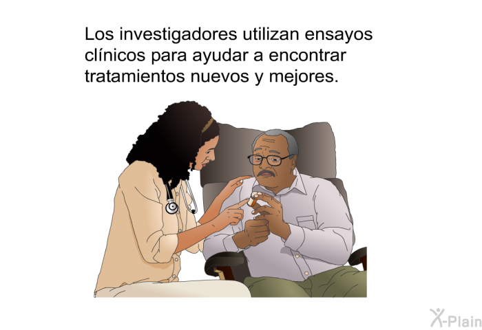 Los investigadores utilizan ensayos clnicos para ayudar a encontrar tratamientos nuevos y mejores.