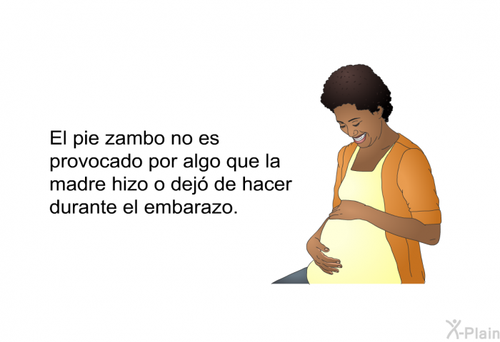 El pie zambo no es provocado por algo que la madre hizo o dej de hacer durante el embarazo.