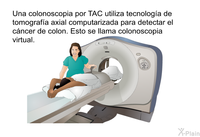 Una colonoscopia por TAC utiliza tecnolog�a de tomograf�a axial computarizada para detectar el c�ncer de colon. Esto se llama <I>colonoscopia virtual</I>.