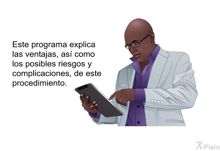 Esta informacin acerca de su salud explica las ventajas, as como los posibles riesgos y complicaciones, de este procedimiento.