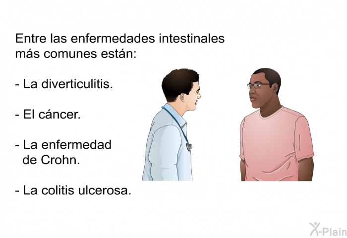 Entre las enfermedades intestinales ms comunes estn:  La diverticulitis. El cncer. La enfermedad de Crohn. La colitis ulcerosa.
