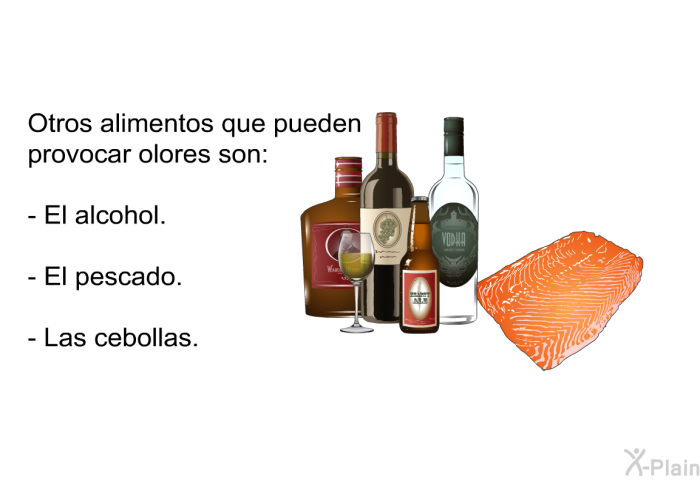 Otros alimentos que pueden provocar olores son:  El alcohol. El pescado. Las cebollas.