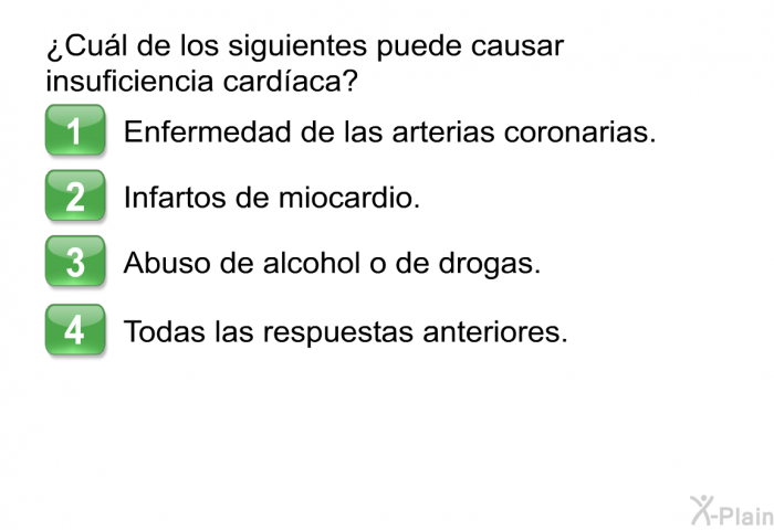 ¿Cul de los siguientes puede causar insuficiencia cardaca?  Enfermedad de las arterias coronarias. Infartos de miocardio. Abuso de alcohol o de drogas. Todas las respuestas anteriores.