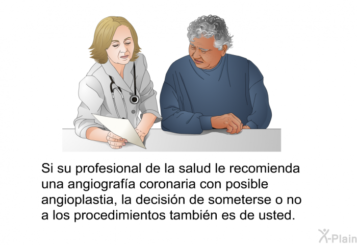 Si su profesional de la salud le recomienda una angiografa coronaria con posible angioplastia, la decisin de someterse o no a los procedimientos tambin es de usted.