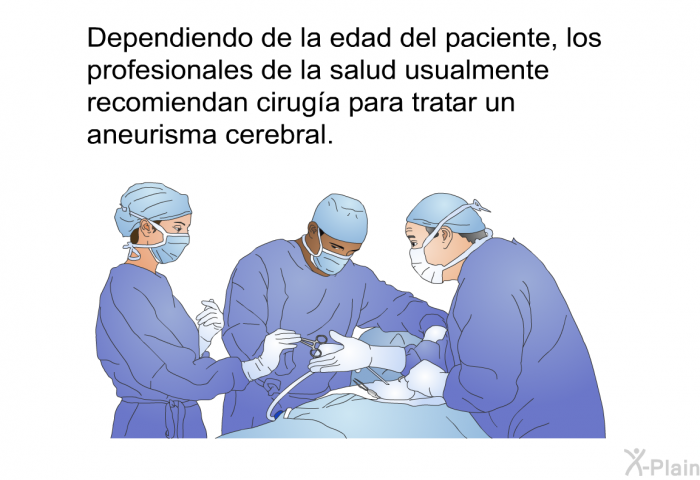 Dependiendo de la edad del paciente, los profesionales de la salud usualmente recomiendan ciruga para tratar un aneurisma cerebral.