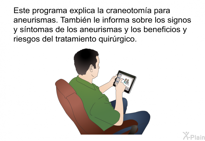 Esta informacin acerca de su salud explica la craneotoma para aneurismas. Tambin le informa sobre los signos y sntomas de los aneurismas y los beneficios y riesgos del tratamiento quirrgico.