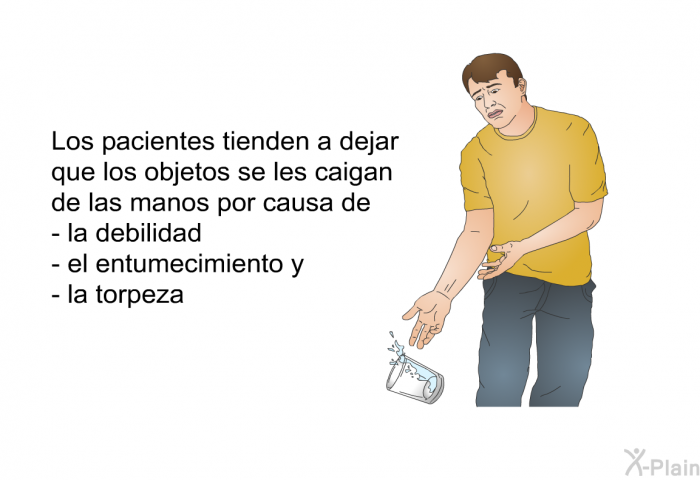 Los pacientes tienden a dejar que los objetos se les caigan de las manos por causa de  la debilidad el entumecimiento y la torpeza