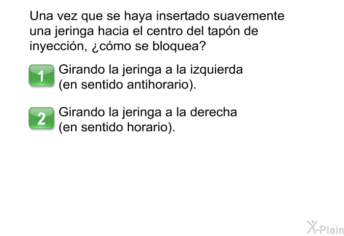 Una vez que se haya insertado suavemente una jeringa hacia el centro del tap�n de inyecci�n, &iquest;c�mo se bloquea?  Girando la jeringa a la izquierda (en sentido antihorario). Girando la jeringa a la derecha (en sentido horario).