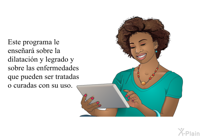 Este informacin acerca de su salud le ensear sobre la dilatacin y legrado y sobre las enfermedades que pueden ser tratadas o curadas con su uso.