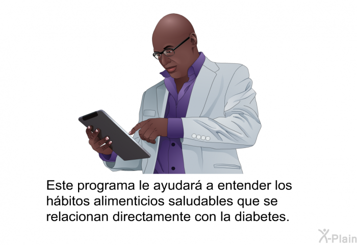 Esta informacin acerca de su salud le ayudar a entender los hbitos alimenticios saludables que se relacionan directamente con la diabetes.