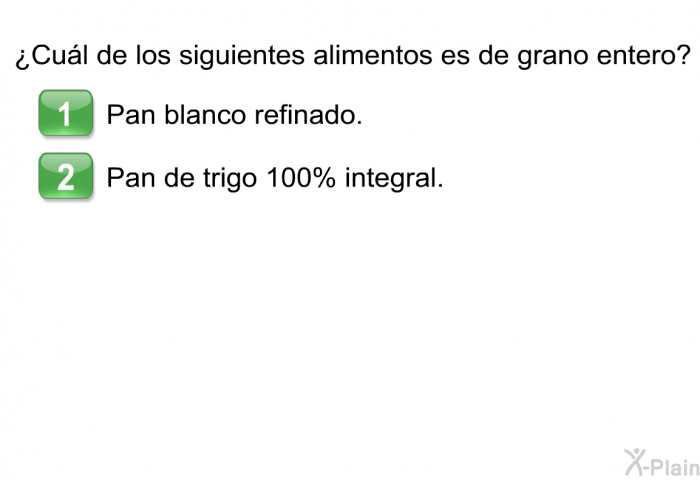 &iquest;Cu�l de los siguientes alimentos es de grano entero?  Pan blanco refinado. Pan de trigo 100% integral.