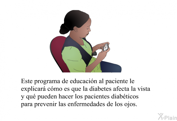 Esta informacin acerca de su salud al paciente le explicar cmo es que la diabetes afecta la vista y qu pueden hacer los pacientes diabticos para prevenir las enfermedades de los ojos.