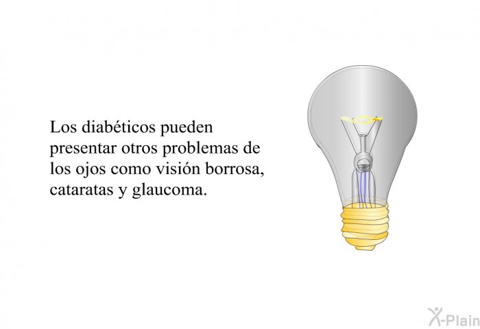Los diabticos pueden presentar otros problemas de los ojos como visin borrosa, cataratas y glaucoma.
