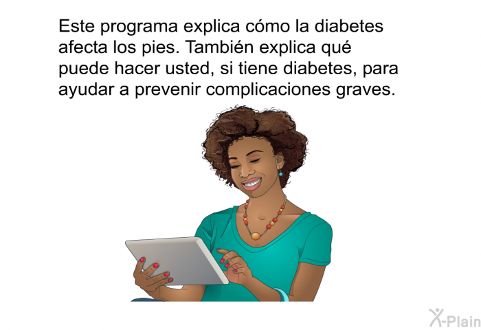 Esta informacin acerca de su salud explica cmo la diabetes afecta los pies. Tambin explica qu puede hacer usted, si tiene diabetes, para ayudar a prevenir complicaciones graves.