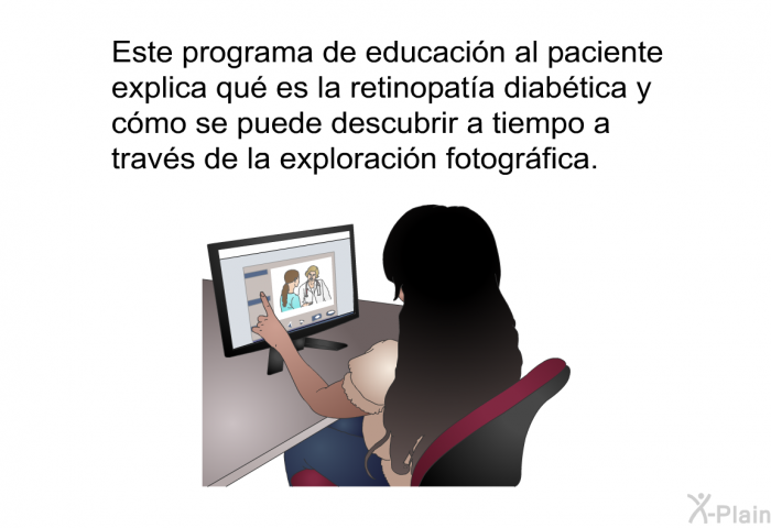 Esta informacin acerca de su salud explica qu es la retinopata diabtica y cmo se puede descubrir a tiempo a travs de la exploracin fotogrfica.