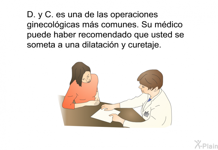 D. y C. es una de las operaciones ginecolgicas ms comunes. Su mdico puede haber recomendado que usted se someta a una dilatacin y curetaje.