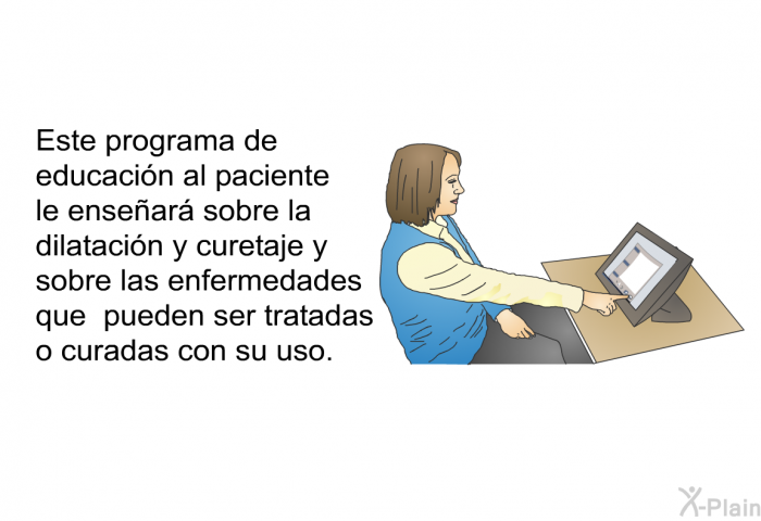 Esta informacin acerca de su salud le ensear sobre la dilatacin y curetaje y sobre las enfermedades que pueden ser tratadas o curadas con su uso.