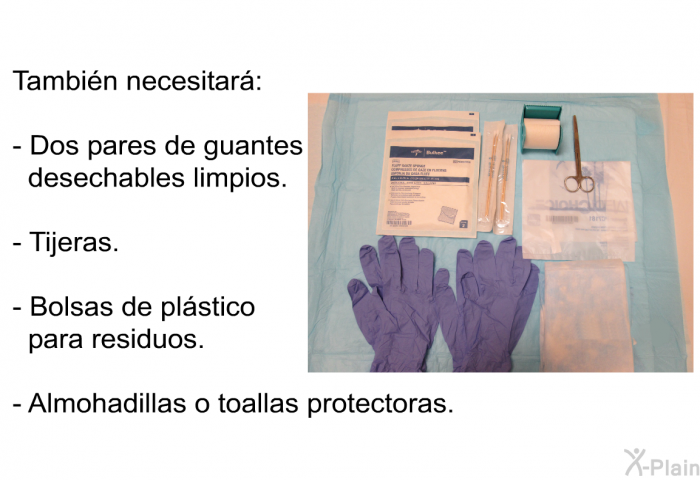 Tambin necesitar:  Dos pares de guantes desechables limpios. Tijeras. Bolsas de plstico para residuos. Almohadillas o toallas protectoras.