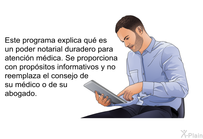 Esta informacin acerca de su salud explica qu es un poder notarial duradero para atencin mdica. Se proporciona con propsitos informativos y no reemplaza el consejo de su mdico o de su abogado.